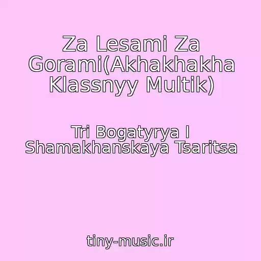 کاور آهنگ Za Lesami Za Gorami(Akhakhakha Klassnyy Multik) از Tri Bogatyrya I Shamakhanskaya Tsaritsa
