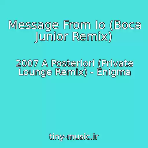 کاور آهنگ Message From Io (Boca Junior Remix) از 2007 A Posteriori (Private Lounge Remix) - Enigma