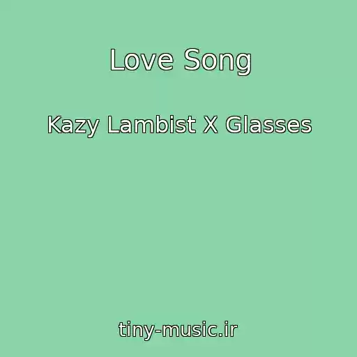 کاور آهنگ Love Song از Kazy Lambist X Glasses