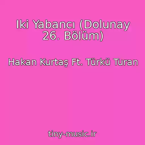 کاور آهنگ Iki Yabancı (Dolunay 26. Bölüm) از Hakan Kurtaş Ft. Türkü Turan