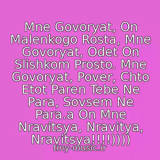 کاور آهنگ Mne Govoryat, On Malenkogo Rosta, Mne Govoryat, Odet On Slishkom Prosto. Mne Govoryat, Pover, Chto Etot Paren Tebe Ne Para, Sovsem Ne Para.a On Mne Nravitsya, Nravitya, Nravitsya!!!!)))) از Yuliya Mikhalchik