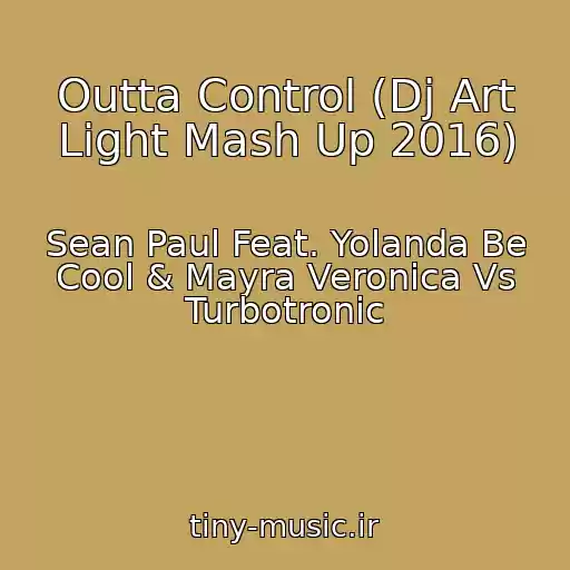کاور آهنگ Outta Control (Dj Art Light Mash Up 2016) از Sean Paul Feat. Yolanda Be Cool & Mayra Veronica Vs Turbotronic