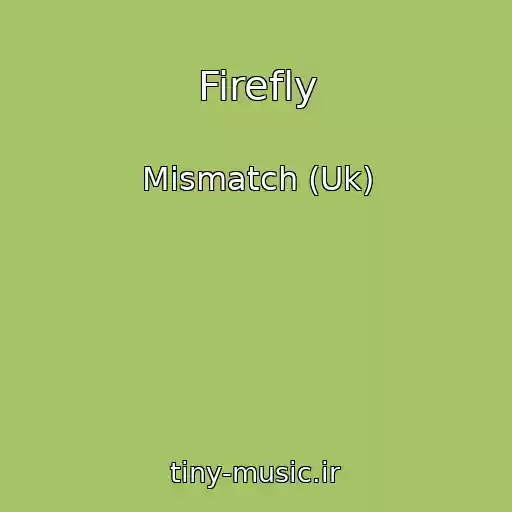 کاور آهنگ Firefly از Mismatch (Uk)