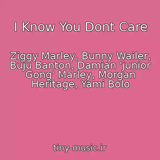 کاور آهنگ I Know You Dont Care از Ziggy Marley, Bunny Wailer, Buju Banton, Damian 'junior Gong' Marley, Morgan Heritage, Yami Bolo