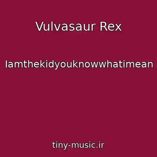 کاور آهنگ Vulvasaur Rex از Iamthekidyouknowwhatimean