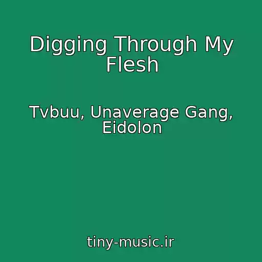 کاور آهنگ Digging Through My Flesh از Tvbuu, Unaverage Gang, Eidolon