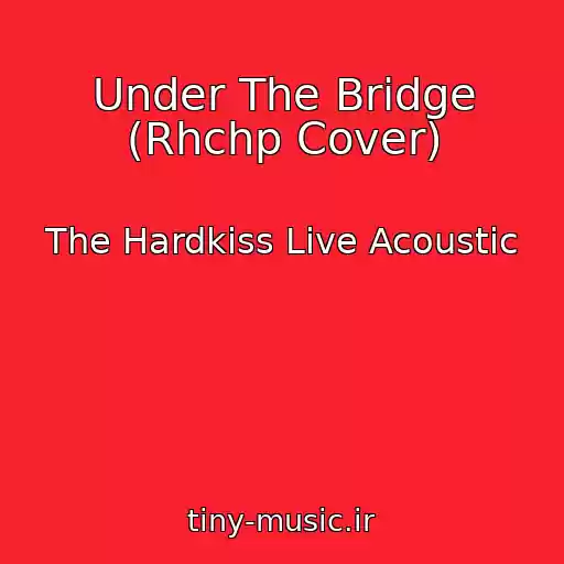 کاور آهنگ Under The Bridge (Rhchp Cover) از The Hardkiss Live Acoustic