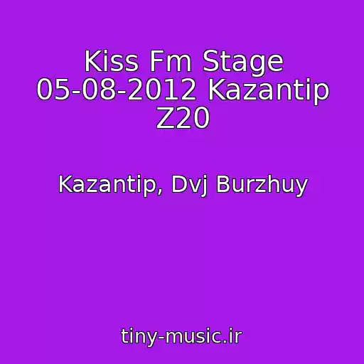 کاور آهنگ Kiss Fm Stage 05-08-2012 Kazantip Z20 از Kazantip, Dvj Burzhuy