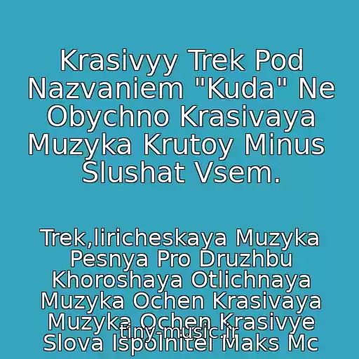 کاور آهنگ Krasivyy Trek Pod Nazvaniem "Kuda" Ne Obychno Krasivaya Muzyka Krutoy Minus  Slushat Vsem. از Trek,liricheskaya Muzyka Pesnya Pro Druzhbu Khoroshaya Otlichnaya Muzyka Ochen Krasivaya Muzyka Ochen Krasivye Slova Ispolnitel Maks Mc