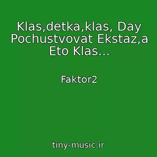 کاور آهنگ Klas,detka,klas, Day Pochustvovat Ekstaz,a Eto Klas... از Faktor2