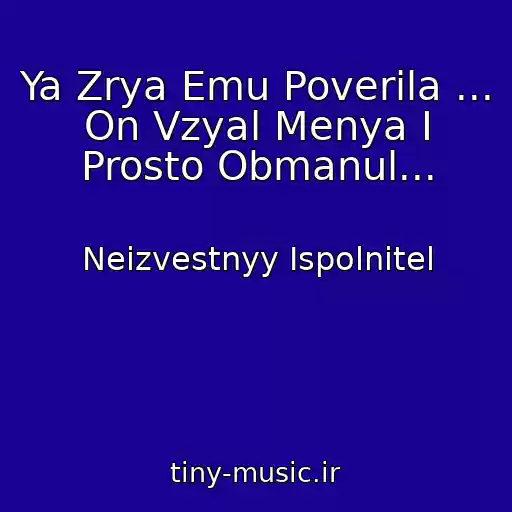 کاور آهنگ Ya Zrya Emu Poverila ... On Vzyal Menya I Prosto Obmanul... از Neizvestnyy Ispolnitel