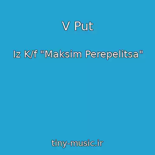 کاور آهنگ V Put از Iz K/f "Maksim Perepelitsa"
