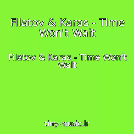 کاور آهنگ Filatov & Karas - Time Won't Wait از Filatov & Karas - Time Won't Wait