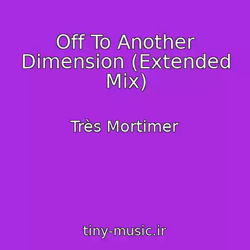 کاور آهنگ Off To Another Dimension (Extended Mix) از Très Mortimer