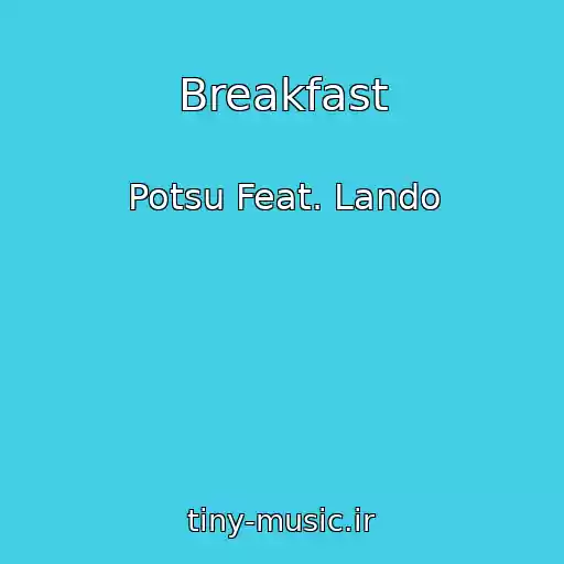 کاور آهنگ Breakfast از Potsu Feat. Lando
