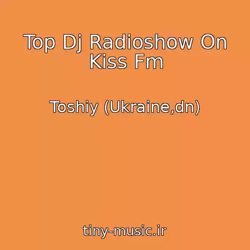 کاور آهنگ Top Dj Radioshow On Kiss Fm از Toshiy (Ukraine,dn)