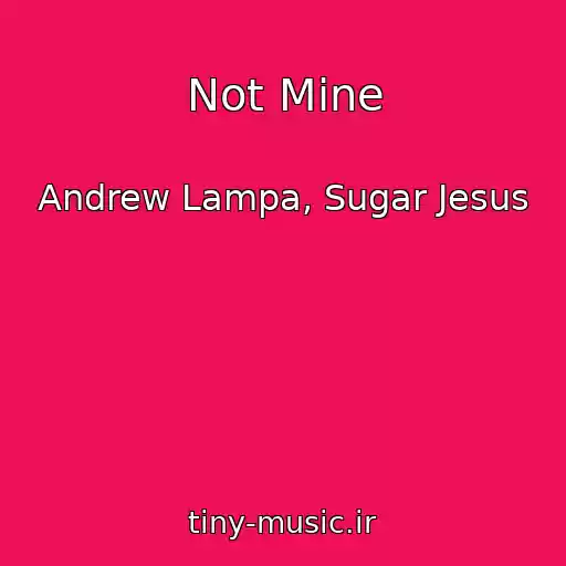 کاور آهنگ Not Mine از Andrew Lampa, Sugar Jesus