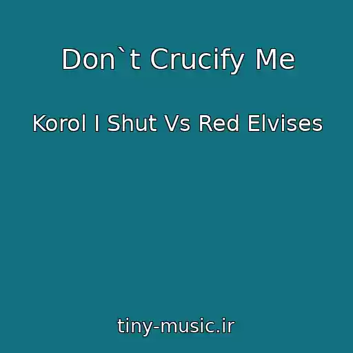 کاور آهنگ Don`t Crucify Me از Korol I Shut Vs Red Elvises