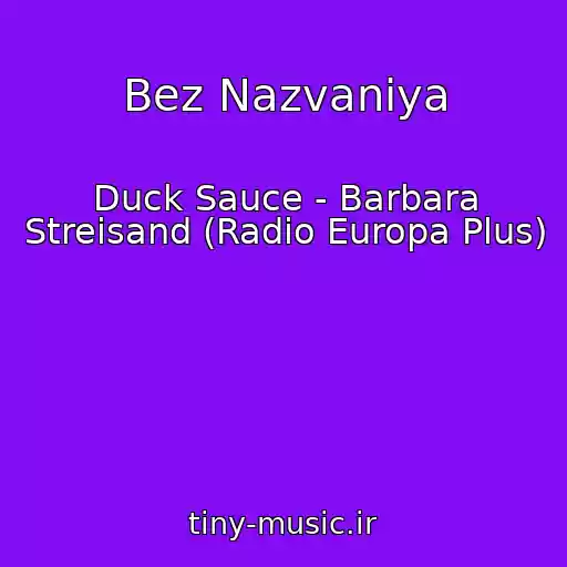 کاور آهنگ Bez Nazvaniya از Duck Sauce - Barbara Streisand (Radio Europa Plus)