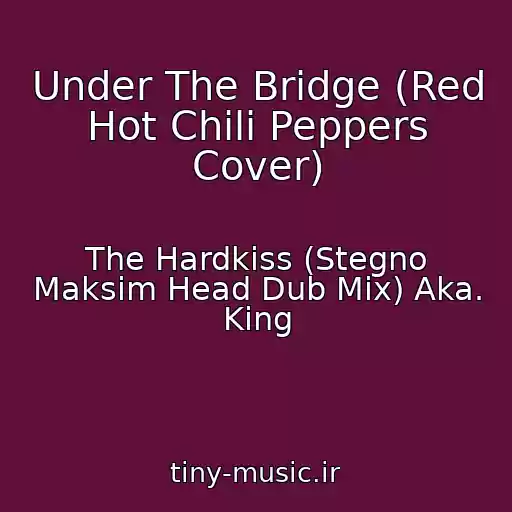کاور آهنگ Under The Bridge (Red Hot Chili Peppers Cover) از The Hardkiss (Stegno Maksim Head Dub Mix) Aka. King