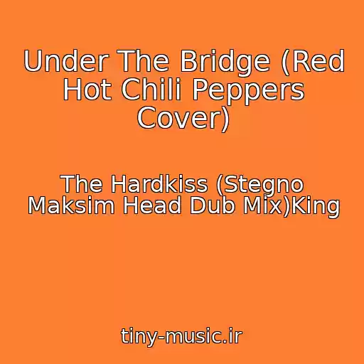 کاور آهنگ Under The Bridge (Red Hot Chili Peppers Cover) از The Hardkiss (Stegno Maksim Head Dub Mix)King
