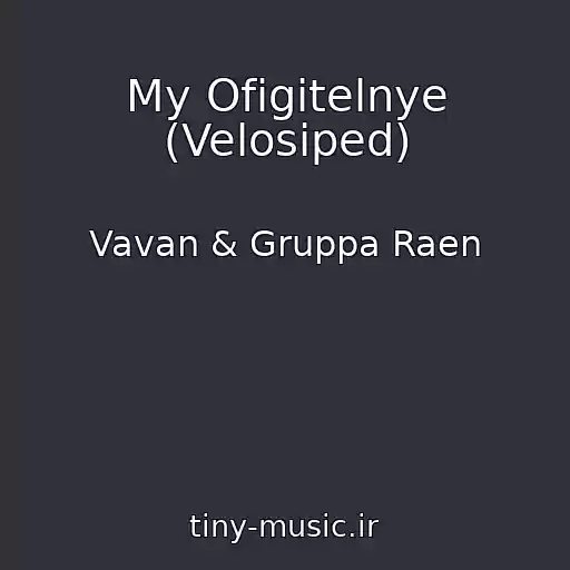 کاور آهنگ My Ofigitelnye (Velosiped) از Vavan & Gruppa Raen