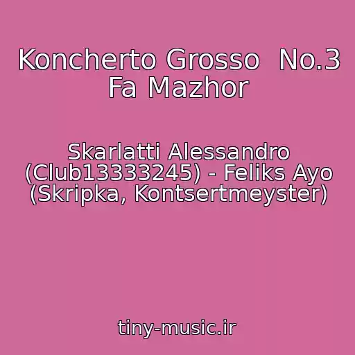 کاور آهنگ Koncherto Grosso  No.3  Fa Mazhor از Skarlatti Alessandro (Club13333245) - Feliks Ayo (Skripka, Kontsertmeyster)