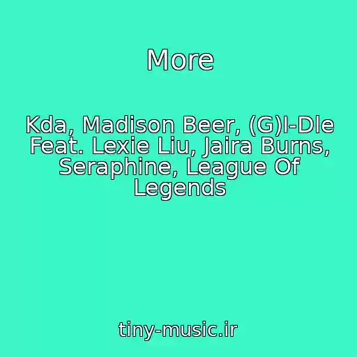 کاور آهنگ More از Kda, Madison Beer, (G)I-Dle Feat. Lexie Liu, Jaira Burns, Seraphine, League Of Legends