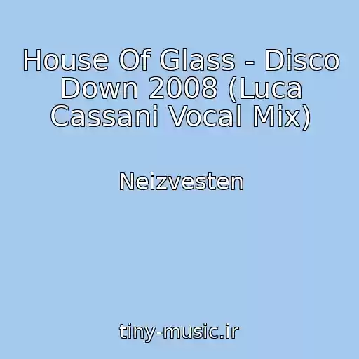 کاور آهنگ House Of Glass - Disco Down 2008 (Luca Cassani Vocal Mix) از Neizvesten
