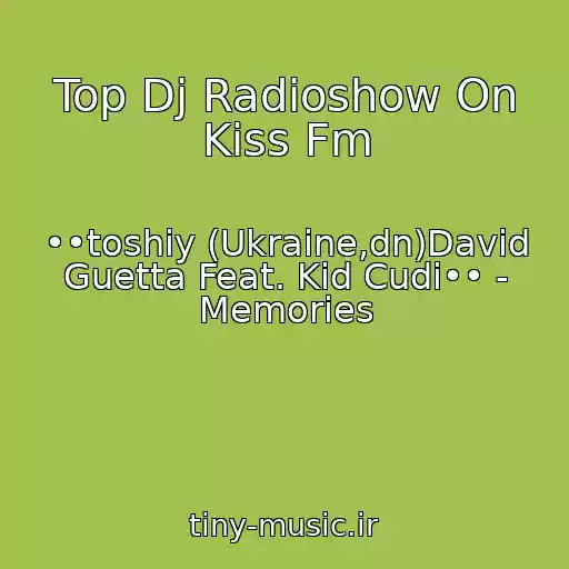 کاور آهنگ Top Dj Radioshow On Kiss Fm از ••toshiy (Ukraine,dn)David Guetta Feat. Kid Cudi•• - Memories