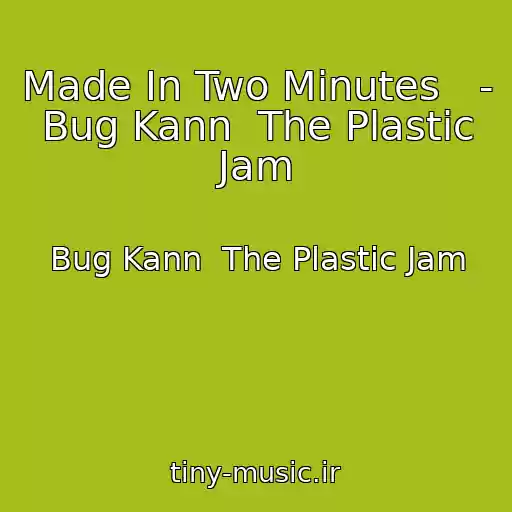 کاور آهنگ Made In Two Minutes   - Bug Kann  The Plastic Jam از Bug Kann  The Plastic Jam
