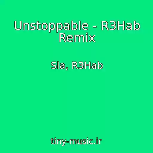 کاور آهنگ Unstoppable - R3Hab Remix از Sia, R3Hab