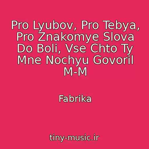 کاور آهنگ Pro Lyubov, Pro Tebya, Pro Znakomye Slova Do Boli, Vse Chto Ty Mne Nochyu Govoril M-M از Fabrika