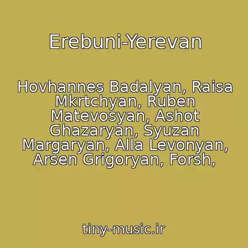 کاور آهنگ Erebuni-Yerevan از Hovhannes Badalyan, Raisa Mkrtchyan, Ruben Matevosyan, Ashot Ghazaryan, Syuzan Margaryan, Alla Levonyan, Arsen Grigoryan, Forsh,