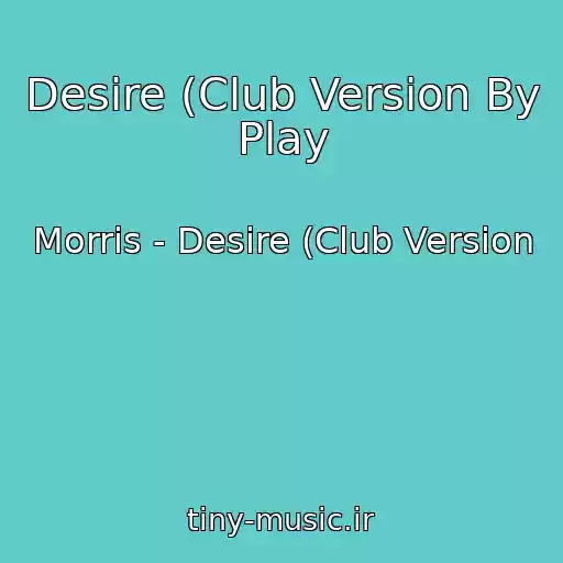 کاور آهنگ Desire (Club Version By Play از Morris - Desire (Club Version