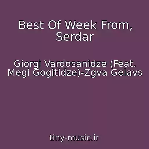 کاور آهنگ Best Of Week From, Serdar از Giorgi Vardosanidze (Feat. Megi Gogitidze)-Zgva Gelavs