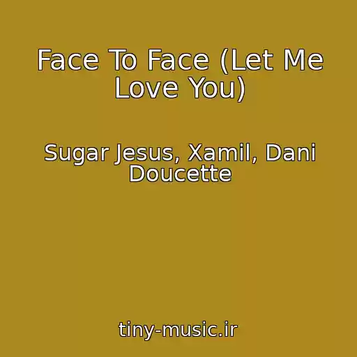 کاور آهنگ Face To Face (Let Me Love You) از Sugar Jesus, Xamil, Dani Doucette