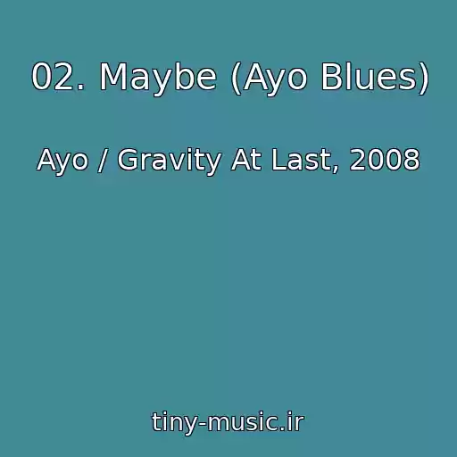 کاور آهنگ 02. Maybe (Ayo Blues) از Ayo / Gravity At Last, 2008
