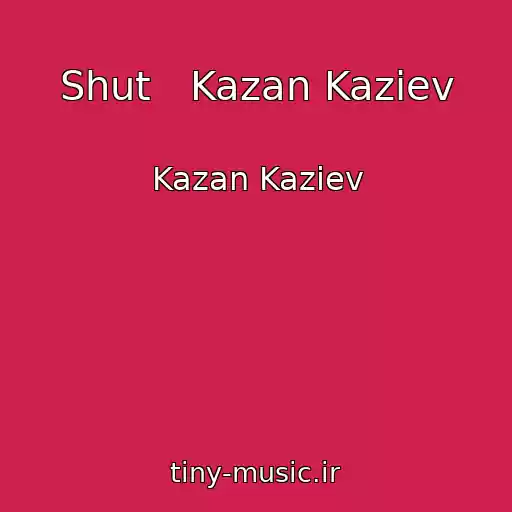 کاور آهنگ Shut   Kazan Kaziev از Kazan Kaziev