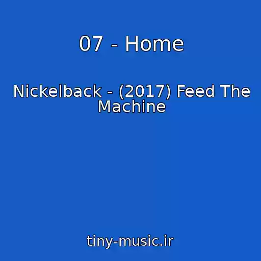 کاور آهنگ 07 - Home از Nickelback - (2017) Feed The Machine
