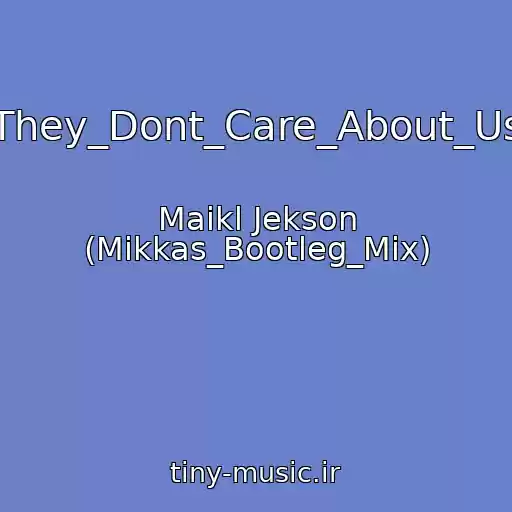 کاور آهنگ They_Dont_Care_About_Us از Maikl Jekson (Mikkas_Bootleg_Mix)