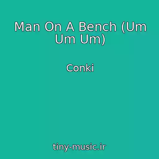 کاور آهنگ Man On A Bench (Um Um Um) از Conki
