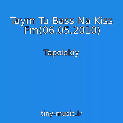 کاور آهنگ Taym Tu Bass Na Kiss Fm(06.05.2010) از Tapolskiy