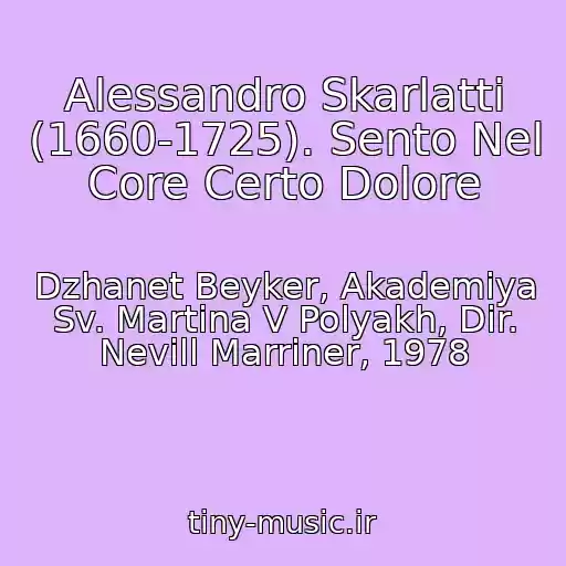کاور آهنگ Alessandro Skarlatti (1660-1725). Sento Nel Core Certo Dolore از Dzhanet Beyker, Akademiya Sv. Martina V Polyakh, Dir. Nevill Marriner, 1978