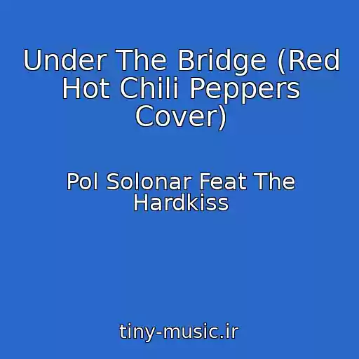 کاور آهنگ Under The Bridge (Red Hot Chili Peppers Cover) از Pol Solonar Feat The Hardkiss
