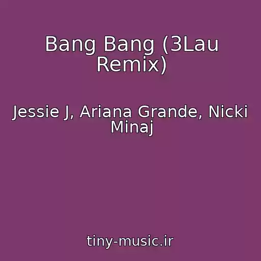 کاور آهنگ Bang Bang (3Lau Remix) از Jessie J, Ariana Grande, Nicki Minaj