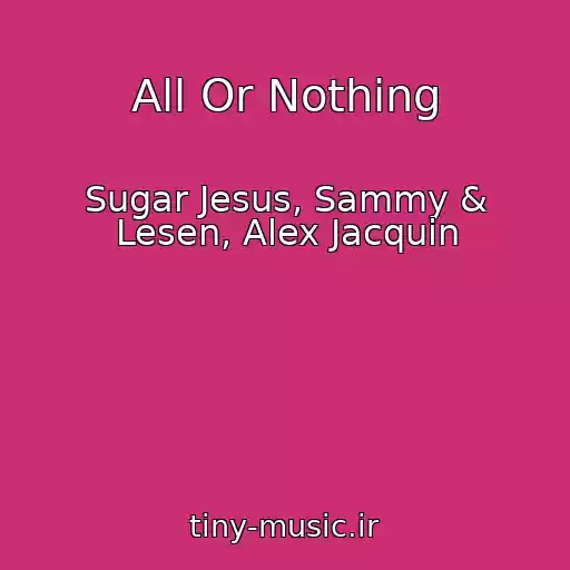 کاور آهنگ All Or Nothing از Sugar Jesus, Sammy & Lesen, Alex Jacquin