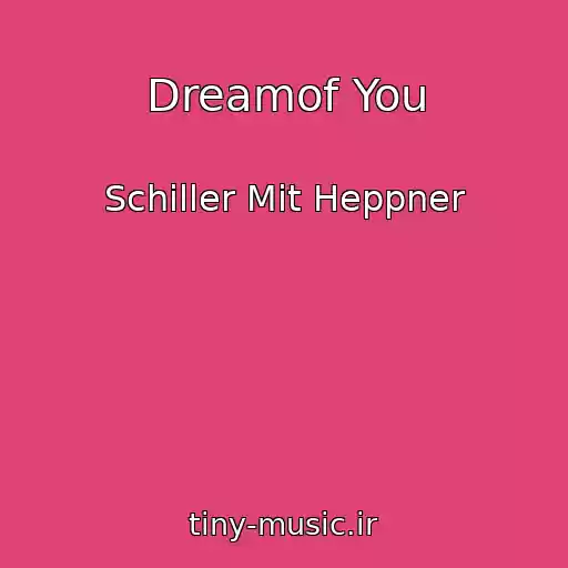 کاور آهنگ Dreamof You از Schiller Mit Heppner