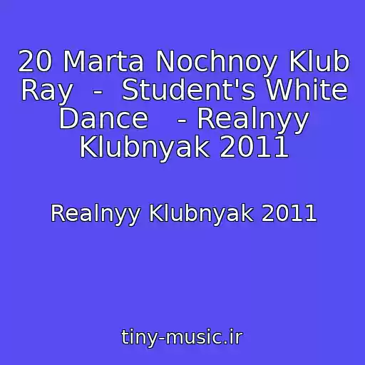 کاور آهنگ 20 Marta Nochnoy Klub Ray  -  Student's White Dance   - Realnyy Klubnyak 2011 از Realnyy Klubnyak 2011
