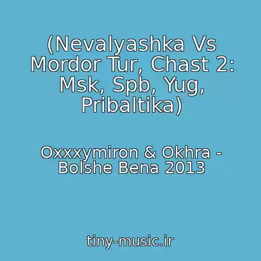 کاور آهنگ (Nevalyashka Vs Mordor Tur, Chast 2: Msk, Spb, Yug, Pribaltika) از Oxxxymiron & Okhra - Bolshe Bena 2013